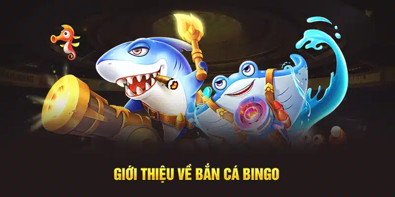 Giới thiệu về Bắn Cá Bingo