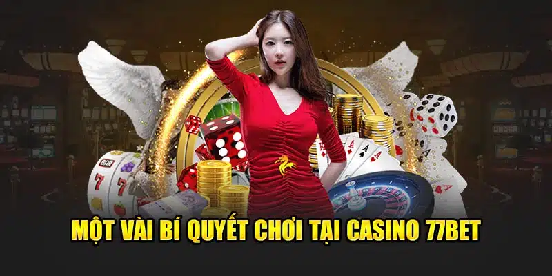 Một vài bí quyết chơi tại casino 77bet