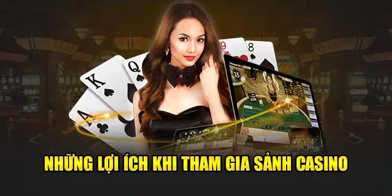 Những lợi ích khi tham gia sảnh casino