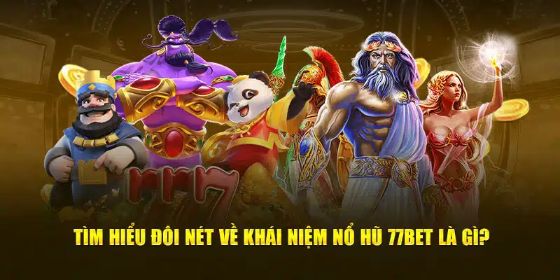 Tìm hiểu đôi nét về khái niệm Nổ Hũ 77bet là gì